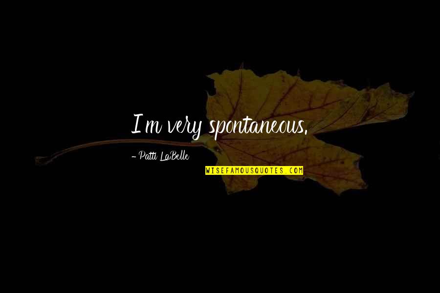 Patti Labelle Quotes By Patti LaBelle: I'm very spontaneous.