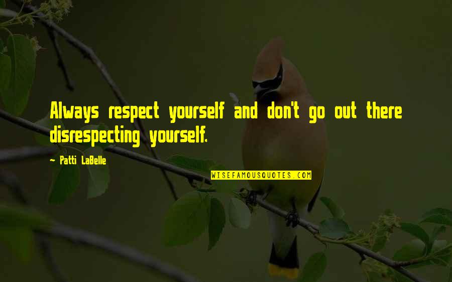 Patti Labelle Quotes By Patti LaBelle: Always respect yourself and don't go out there