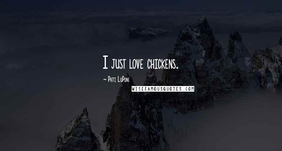 Patti LuPone quotes: I just love chickens.