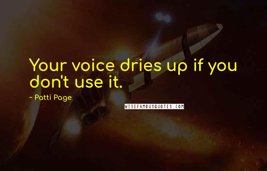 Patti Page quotes: Your voice dries up if you don't use it.