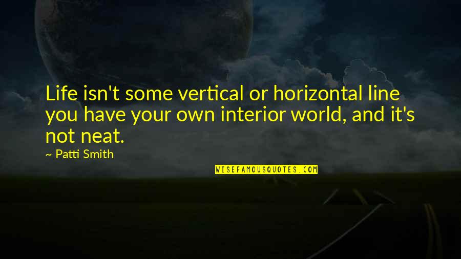 Patti Quotes By Patti Smith: Life isn't some vertical or horizontal line you