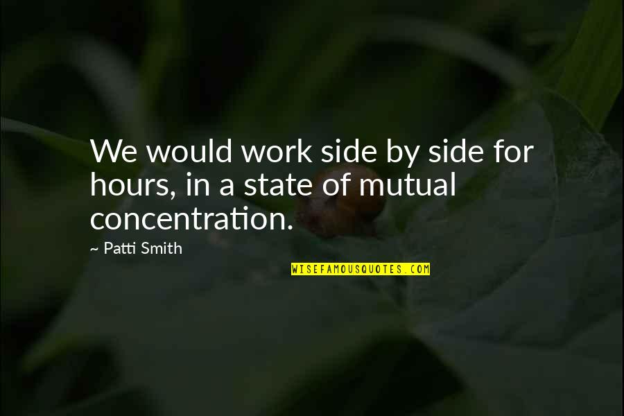 Patti Quotes By Patti Smith: We would work side by side for hours,