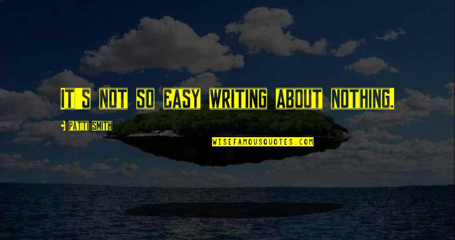 Patti Quotes By Patti Smith: It's not so easy writing about nothing. Patti Quotes By Patti Smith: It's not so easy writing about nothing.