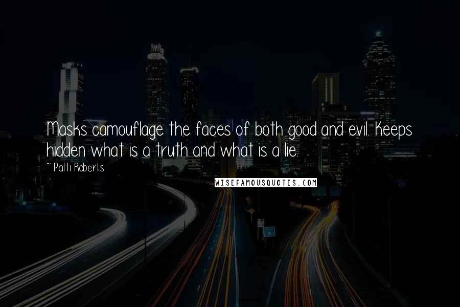 Patti Roberts quotes: Masks camouflage the faces of both good and evil. Keeps hidden what is a truth and what is a lie.