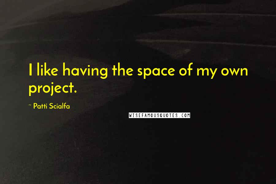 Patti Scialfa quotes: I like having the space of my own project.