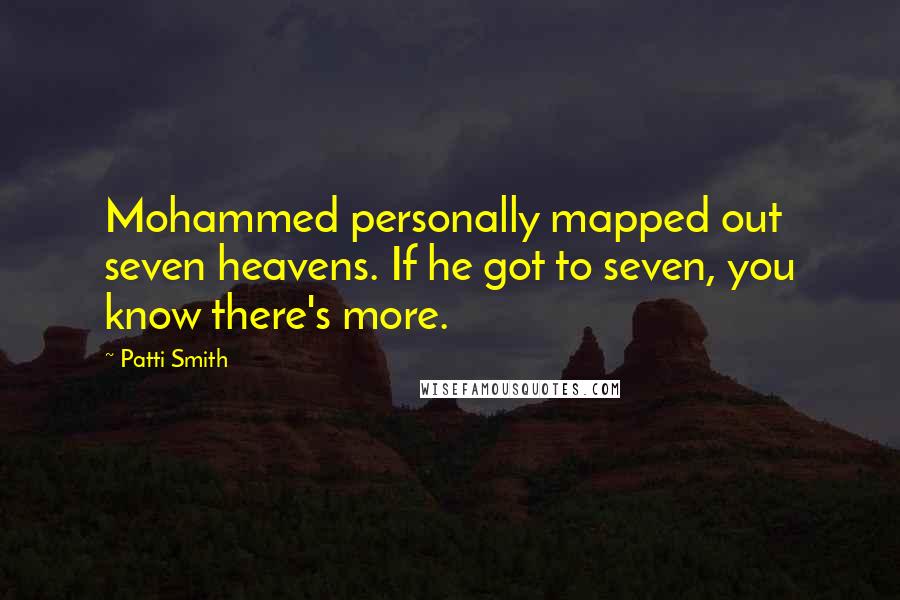 Patti Smith quotes: Mohammed personally mapped out seven heavens. If he got to seven, you know there's more.