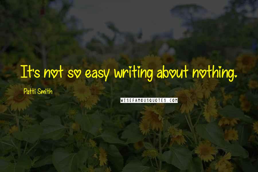 Patti Smith quotes: It's not so easy writing about nothing.