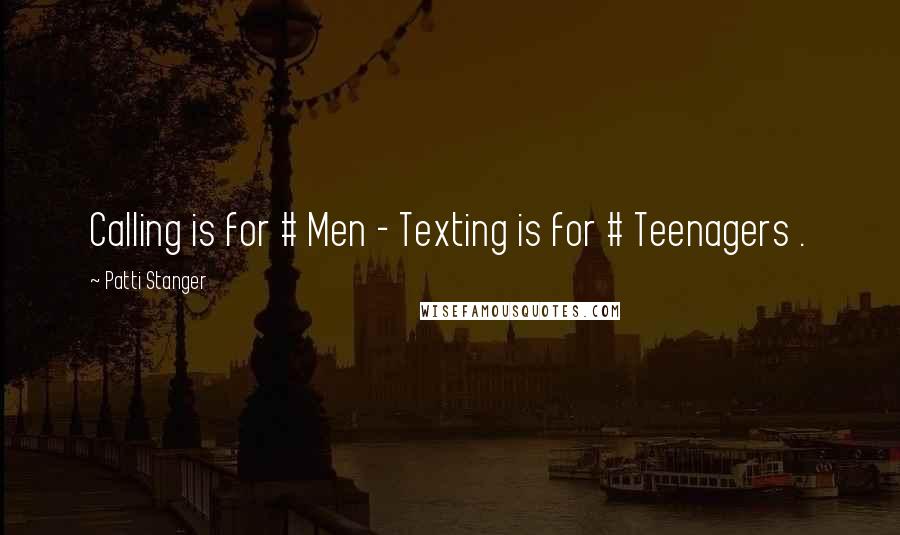Patti Stanger quotes: Calling is for # Men - Texting is for # Teenagers .