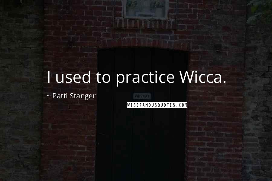 Patti Stanger quotes: I used to practice Wicca.
