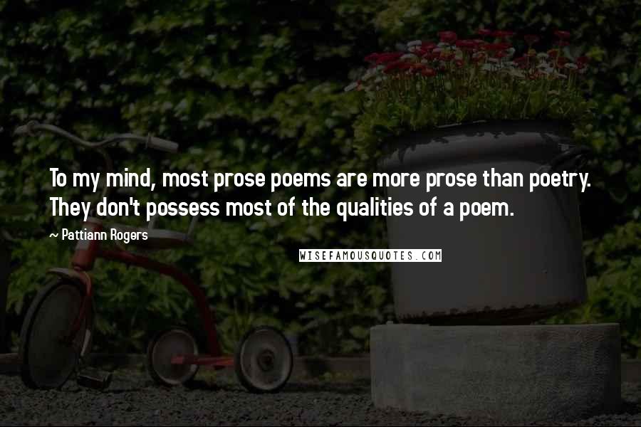 Pattiann Rogers quotes: To my mind, most prose poems are more prose than poetry. They don't possess most of the qualities of a poem.