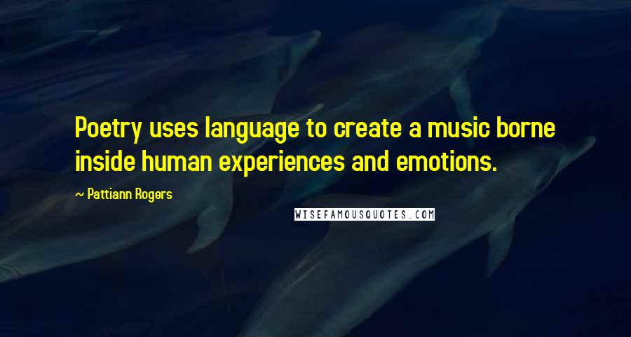 Pattiann Rogers quotes: Poetry uses language to create a music borne inside human experiences and emotions.