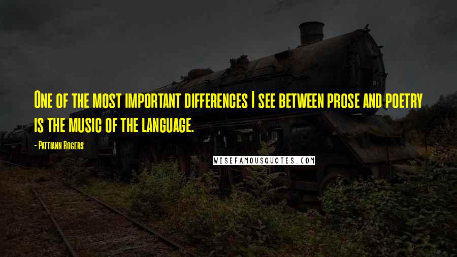 Pattiann Rogers quotes: One of the most important differences I see between prose and poetry is the music of the language.