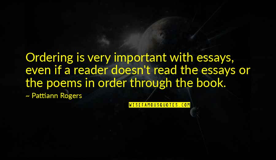 Pattiann Rogers Quotes By Pattiann Rogers: Ordering is very important with essays, even if