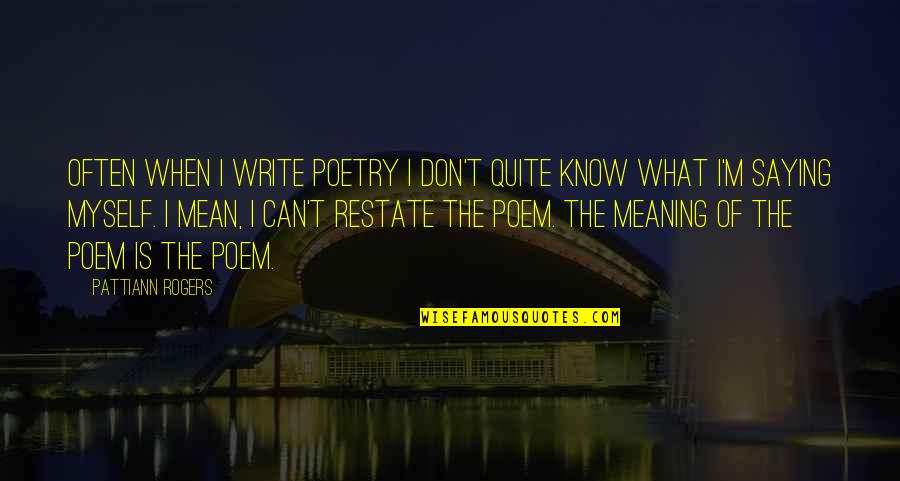 Pattiann Rogers Quotes By Pattiann Rogers: Often when I write poetry I don't quite
