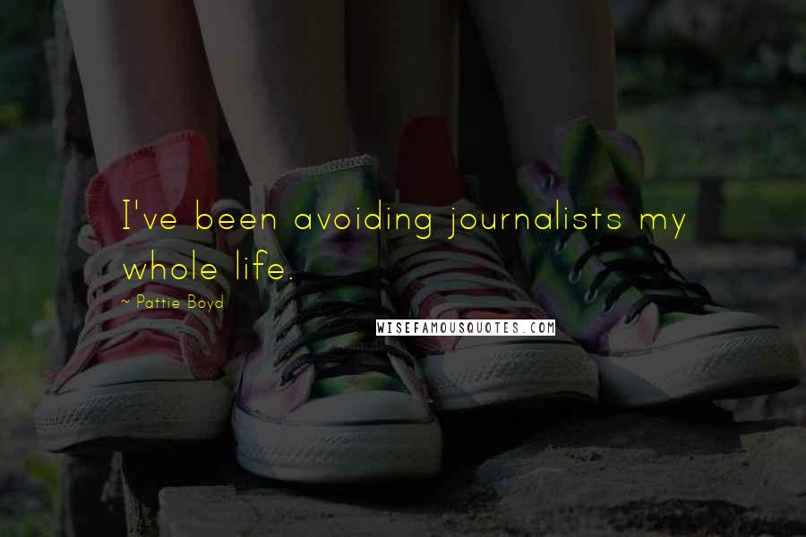 Pattie Boyd quotes: I've been avoiding journalists my whole life.
