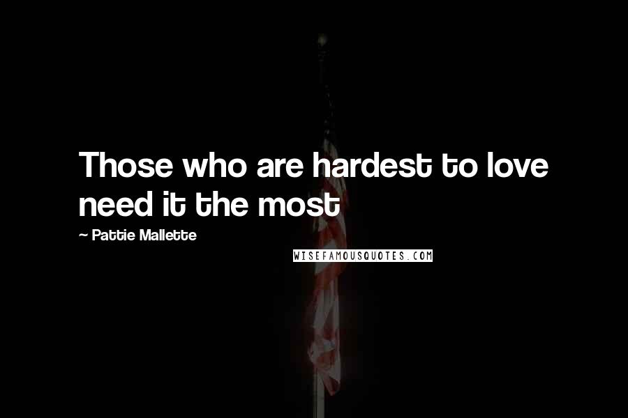Pattie Mallette quotes: Those who are hardest to love need it the most