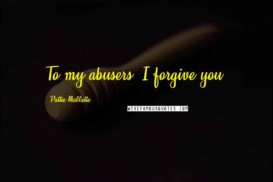 Pattie Mallette quotes: To my abusers: I forgive you.