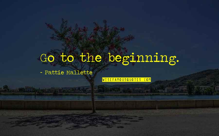 Pattie Quotes By Pattie Mallette: Go to the beginning.