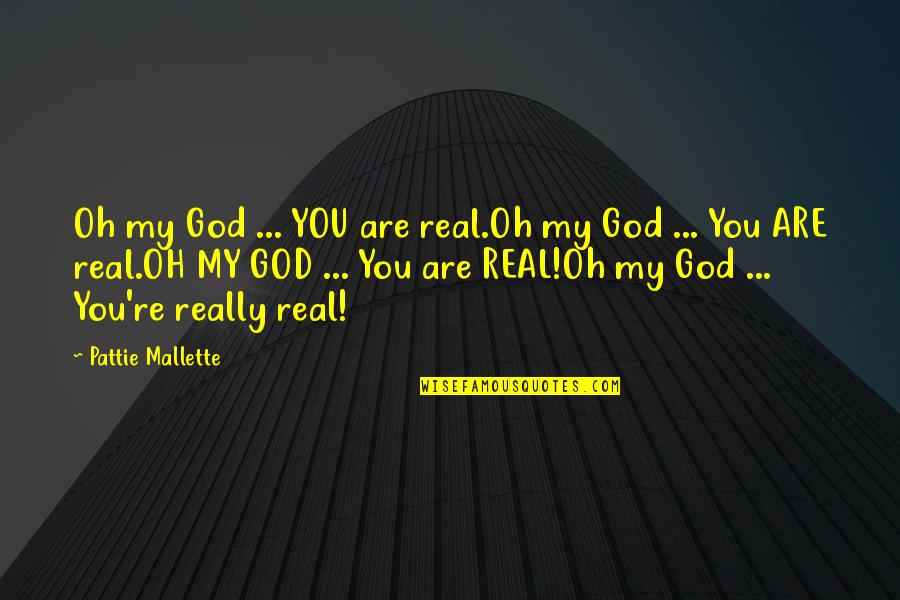 Pattie Quotes By Pattie Mallette: Oh my God ... YOU are real.Oh my