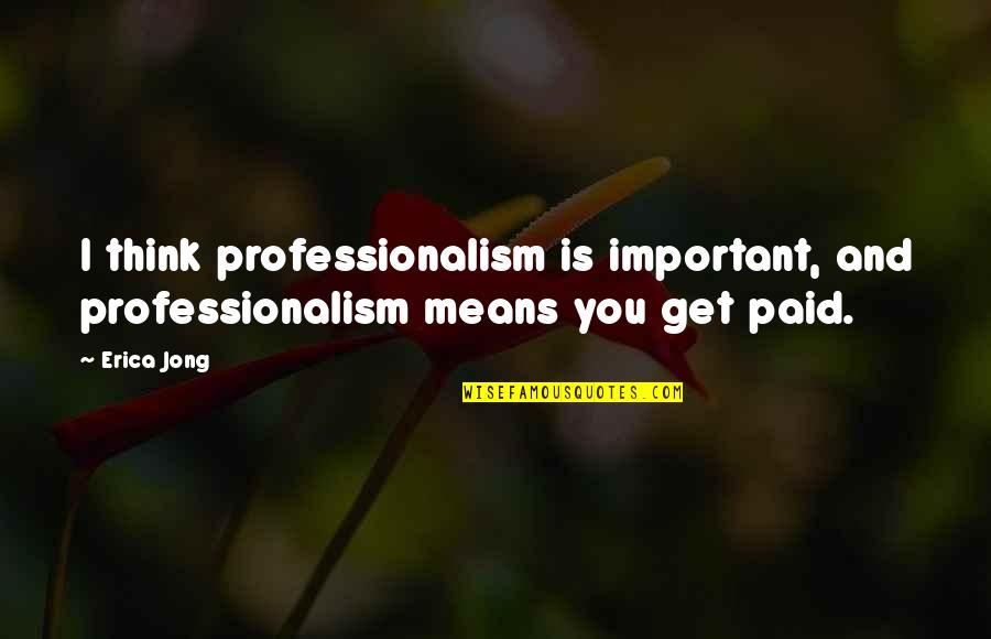 Pattimandram Raja Quotes By Erica Jong: I think professionalism is important, and professionalism means