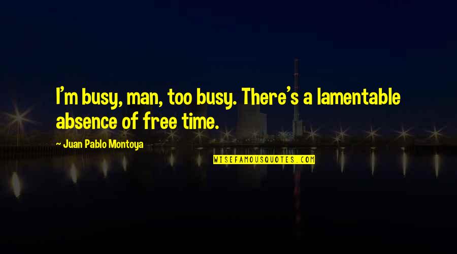 Patting Quotes By Juan Pablo Montoya: I'm busy, man, too busy. There's a lamentable