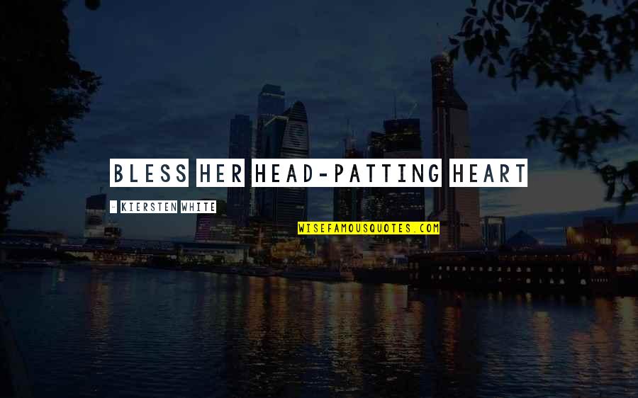 Patting Quotes By Kiersten White: Bless her head-patting heart