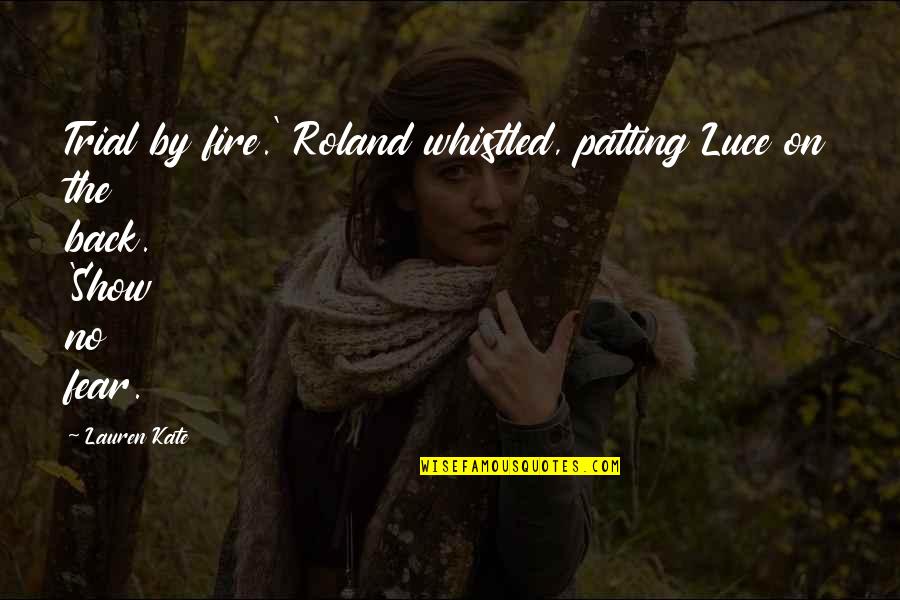 Patting Quotes By Lauren Kate: Trial by fire.' Roland whistled, patting Luce on