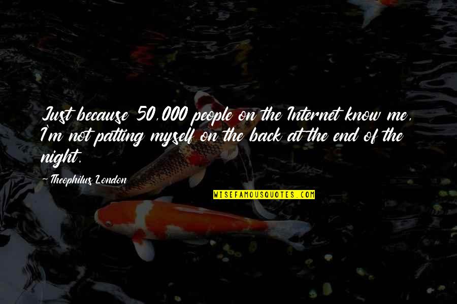Patting Quotes By Theophilus London: Just because 50,000 people on the Internet know