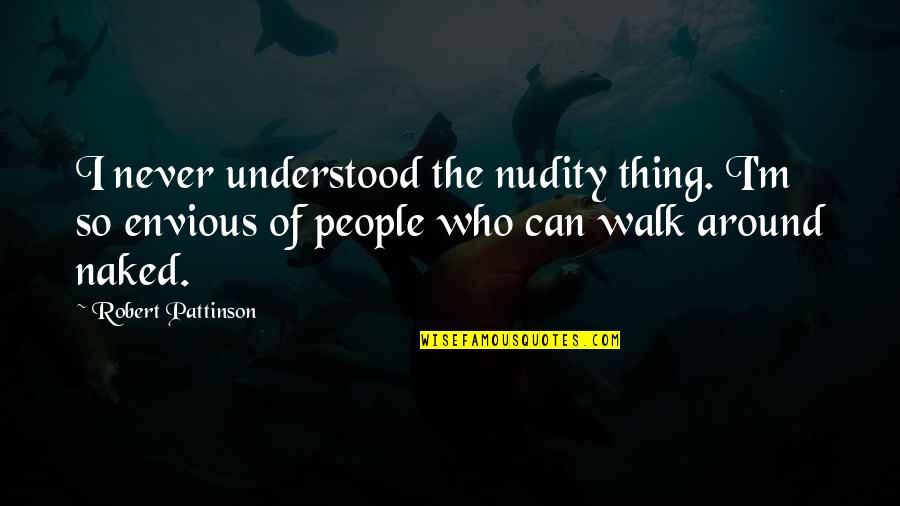 Pattinson Quotes By Robert Pattinson: I never understood the nudity thing. I'm so
