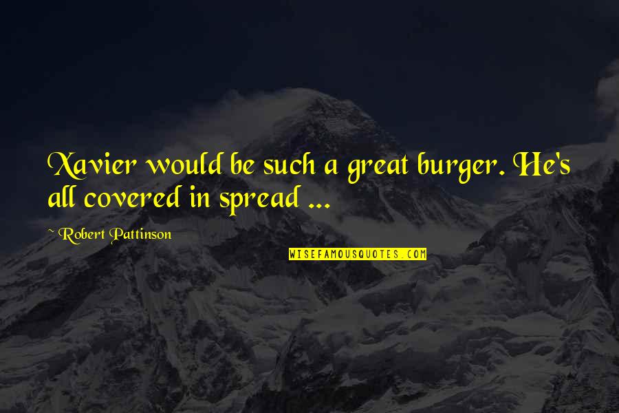 Pattinson Quotes By Robert Pattinson: Xavier would be such a great burger. He's