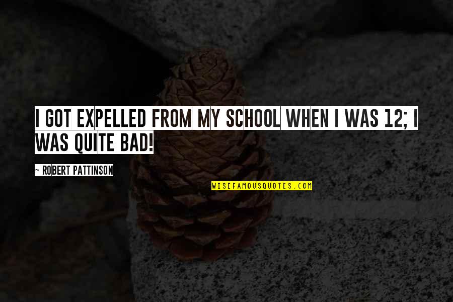 Pattinson Quotes By Robert Pattinson: I got expelled from my school when I