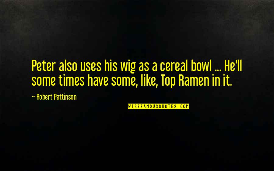 Pattinson Quotes By Robert Pattinson: Peter also uses his wig as a cereal