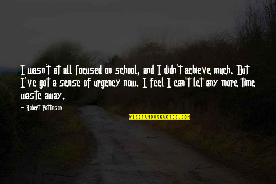 Pattinson Quotes By Robert Pattinson: I wasn't at all focused on school, and