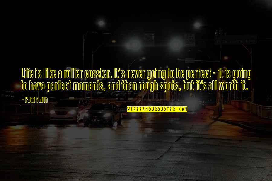 Patti's Quotes By Patti Smith: Life is like a roller coaster. It's never