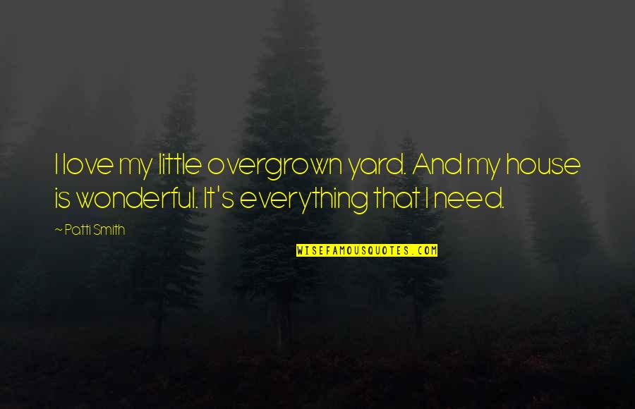 Patti's Quotes By Patti Smith: I love my little overgrown yard. And my