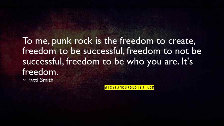 Patti's Quotes By Patti Smith: To me, punk rock is the freedom to