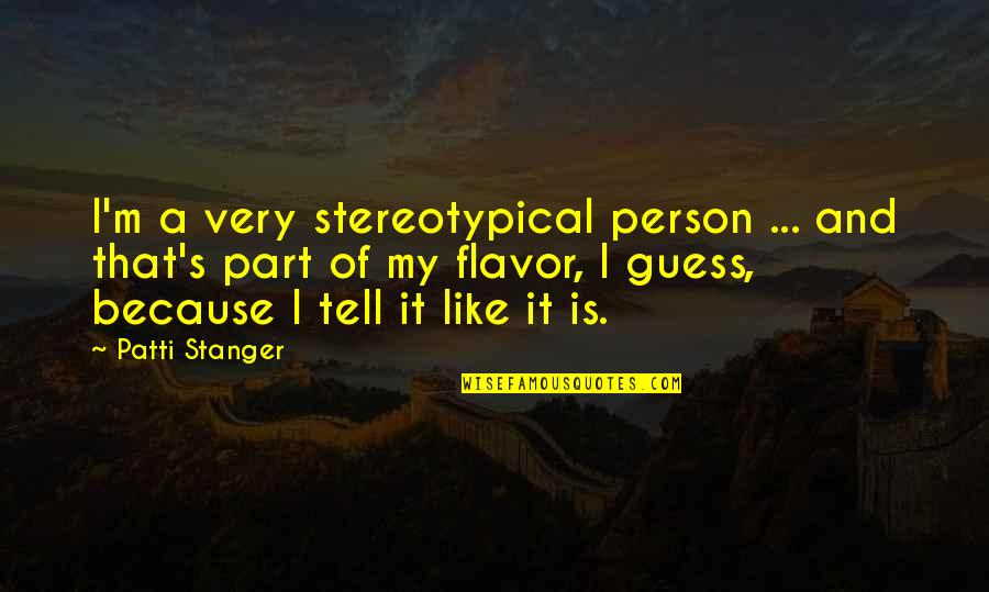 Patti's Quotes By Patti Stanger: I'm a very stereotypical person ... and that's