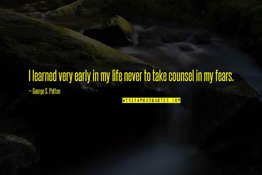 Patton Courage Quotes By George S. Patton: I learned very early in my life never Patton Courage Quotes By George S. Patton: I learned very early in my life never