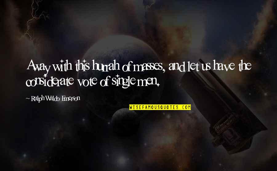 Patton Garand Quote Quotes By Ralph Waldo Emerson: Away with this hurrah of masses, and let Patton Garand Quote Quotes By Ralph Waldo Emerson: Away with this hurrah of masses, and let