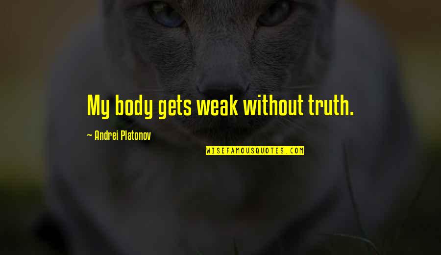 Patton Oswalt Ambien Quotes By Andrei Platonov: My body gets weak without truth.