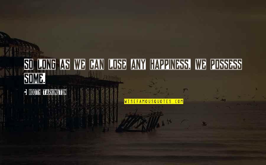 Patton Oswalt Ambien Quotes By Booth Tarkington: So long as we can lose any happiness,