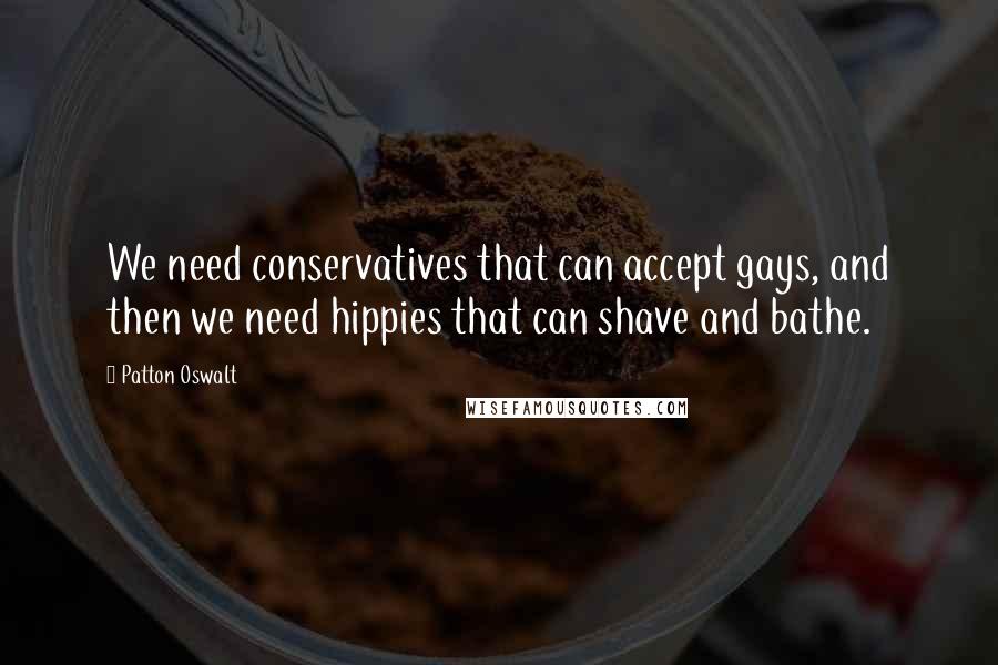 Patton Oswalt quotes: We need conservatives that can accept gays, and then we need hippies that can shave and bathe.