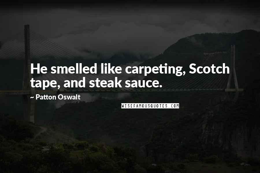Patton Oswalt quotes: He smelled like carpeting, Scotch tape, and steak sauce.