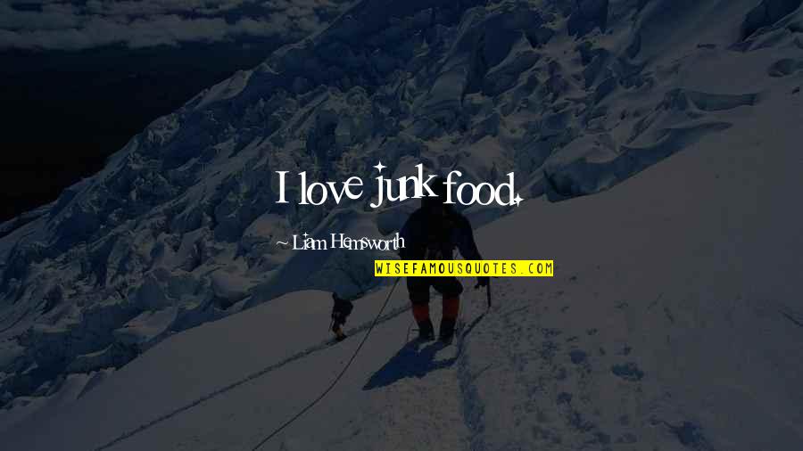 Patton Politician Quotes By Liam Hemsworth: I love junk food. Patton Politician Quotes By Liam Hemsworth: I love junk food.