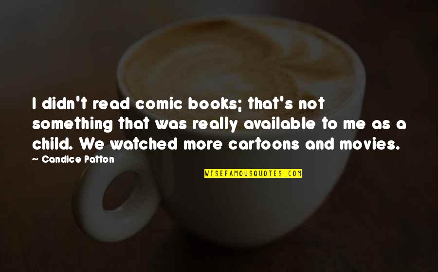 Patton Quotes By Candice Patton: I didn't read comic books; that's not something Patton Quotes By Candice Patton: I didn't read comic books; that's not something