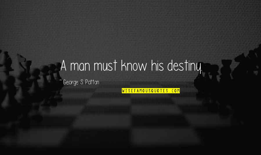 Patton Quotes By George S. Patton: A man must know his destiny. Patton Quotes By George S. Patton: A man must know his destiny.