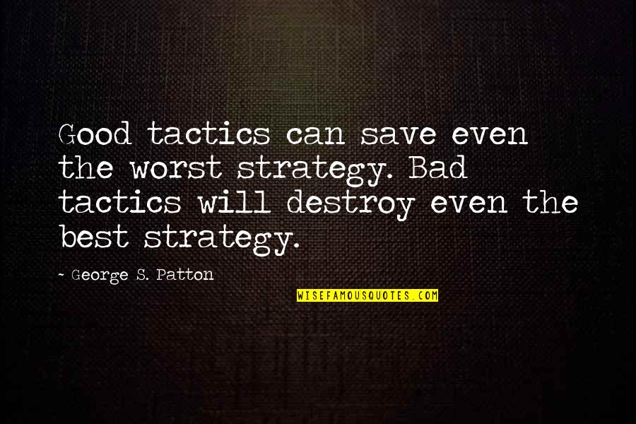 Patton Quotes By George S. Patton: Good tactics can save even the worst strategy.