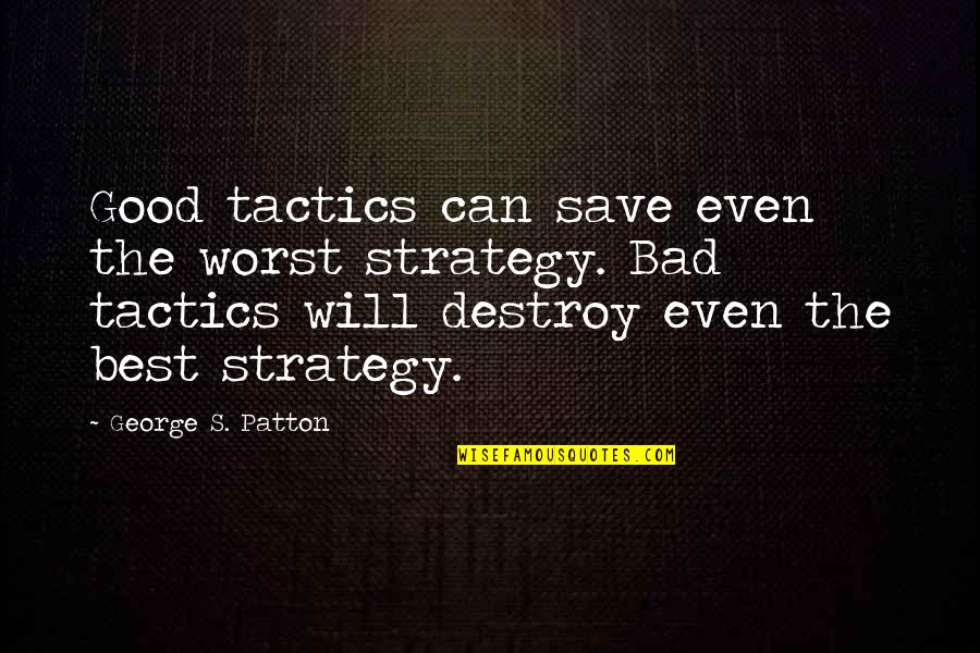 Patton Quotes By George S. Patton: Good tactics can save even the worst strategy. Patton Quotes By George S. Patton: Good tactics can save even the worst strategy.
