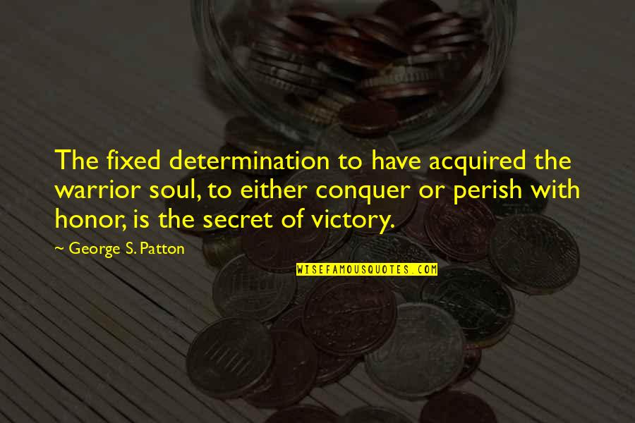 Patton Quotes By George S. Patton: The fixed determination to have acquired the warrior