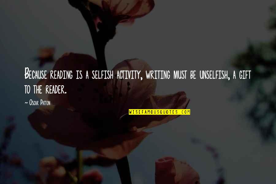 Patton Quotes By Oscar Patton: Because reading is a selfish activity, writing must Patton Quotes By Oscar Patton: Because reading is a selfish activity, writing must